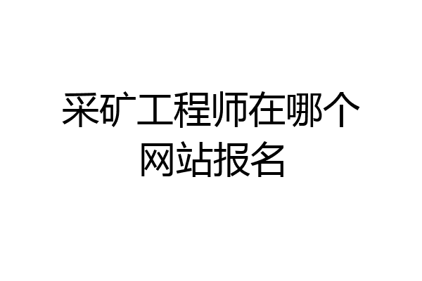 采矿工程师在哪个网站报名
