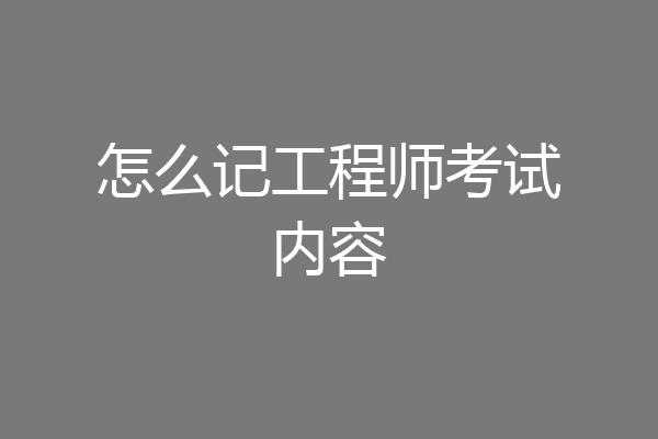 怎么记工程师考试内容