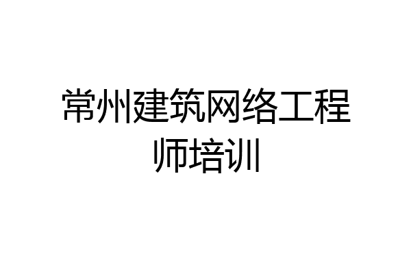 常州建筑网络工程师培训