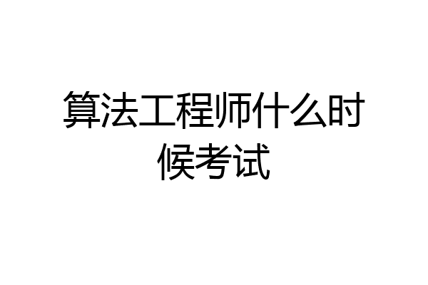 算法工程师什么时候考试