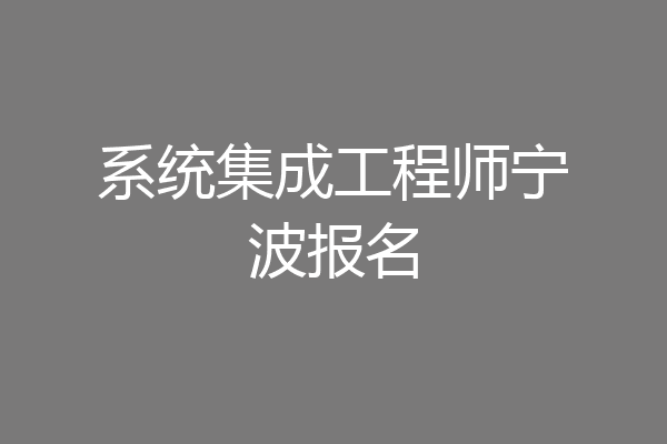 系统集成工程师宁波报名