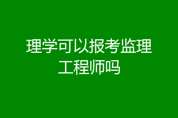 理学可以报考监理工程师吗
