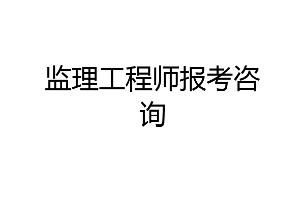 监理工程师报考咨询