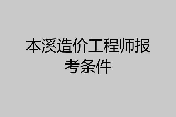 本溪造价工程师报考条件