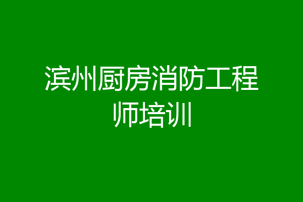 滨州厨房消防工程师培训