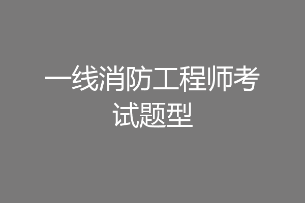 一线消防工程师考试题型