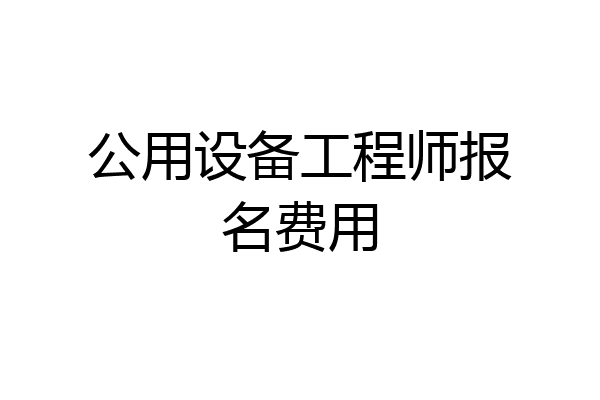 公用设备工程师报名费用