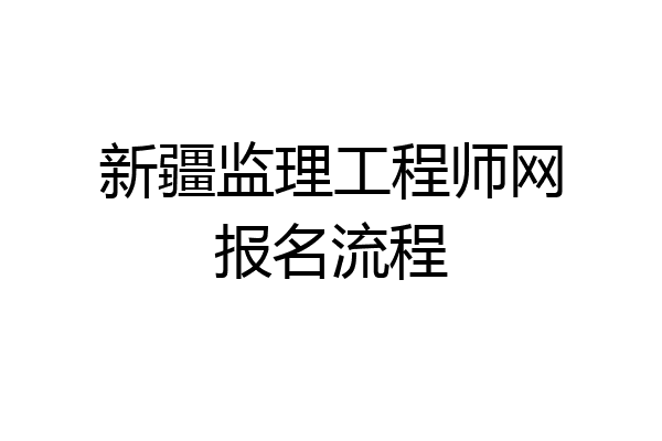 新疆监理工程师网报名流程