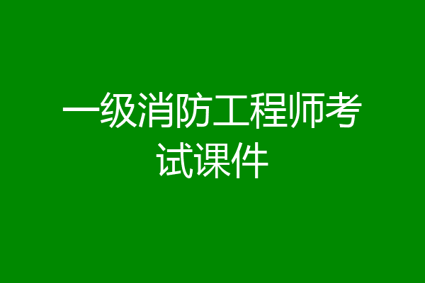一级消防工程师考试课件