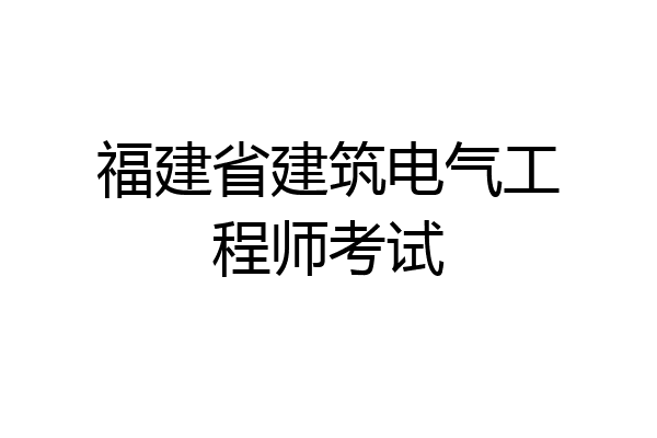 福建省建筑电气工程师考试