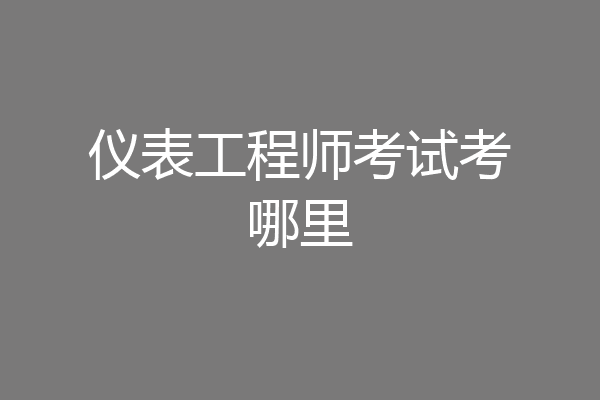 仪表工程师考试考哪里
