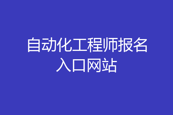 自动化工程师报名入口网站