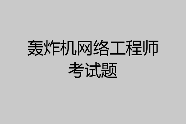 轰炸机网络工程师考试题