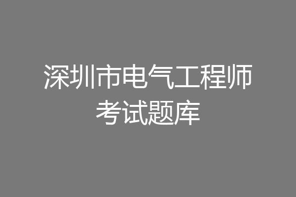 深圳市电气工程师考试题库
