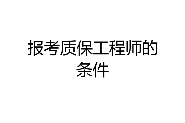 报考质保工程师的条件