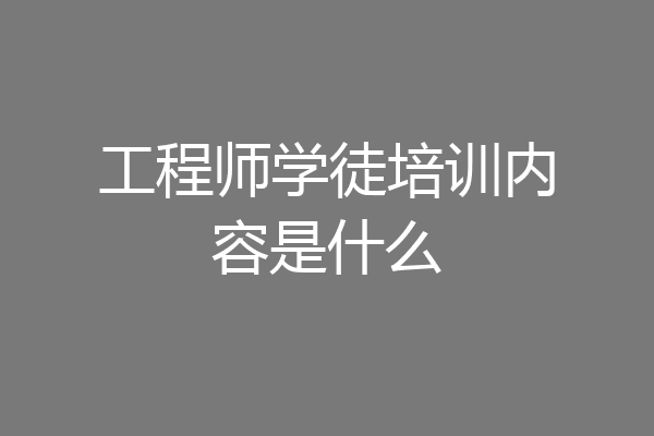 工程师学徒培训内容是什么