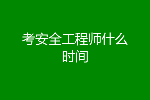 考安全工程师什么时间