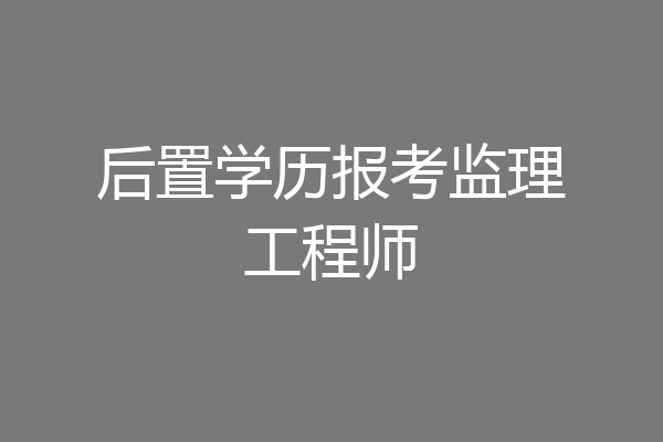 后置学历报考监理工程师