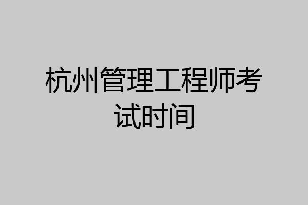 杭州管理工程师考试时间