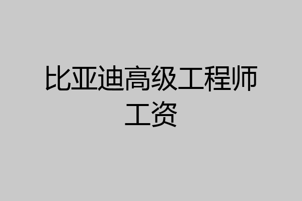比亚迪高级工程师工资