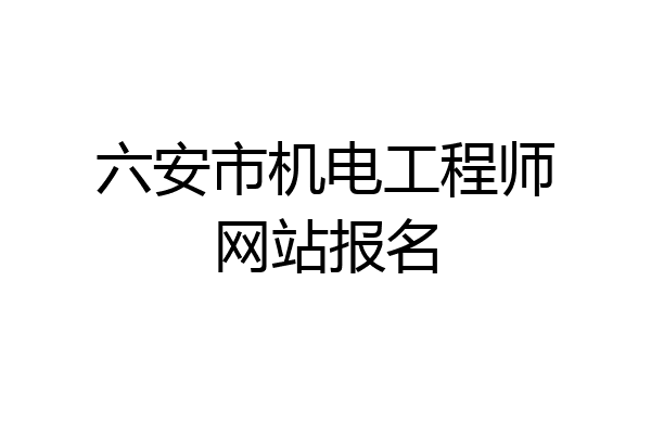 六安市机电工程师网站报名