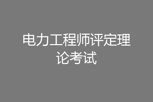 电力工程师评定理论考试