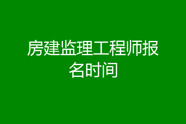 房建监理工程师报名时间