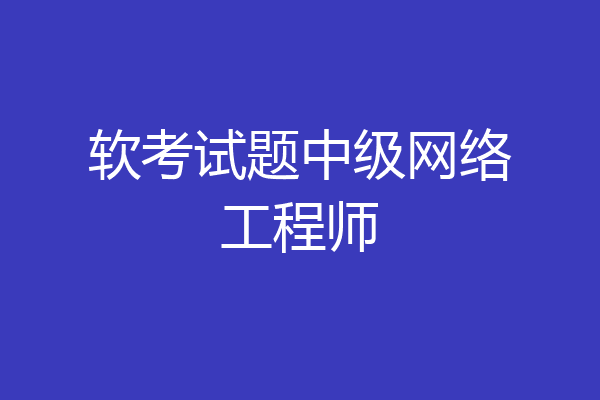 软考试题中级网络工程师