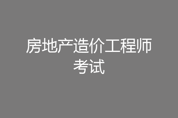 房地产造价工程师考试