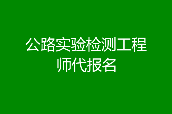 公路实验检测工程师代报名