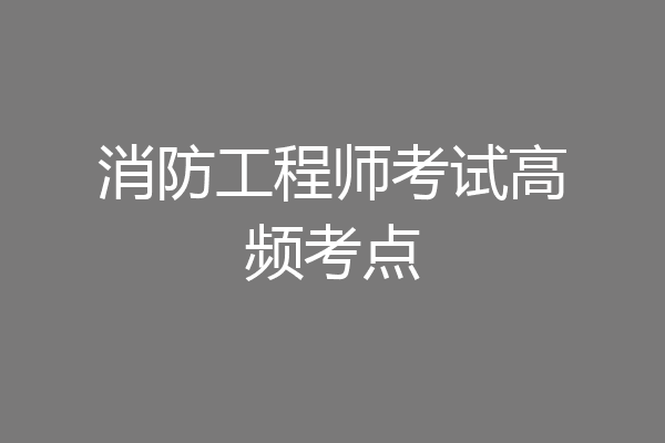 消防工程师考试高频考点