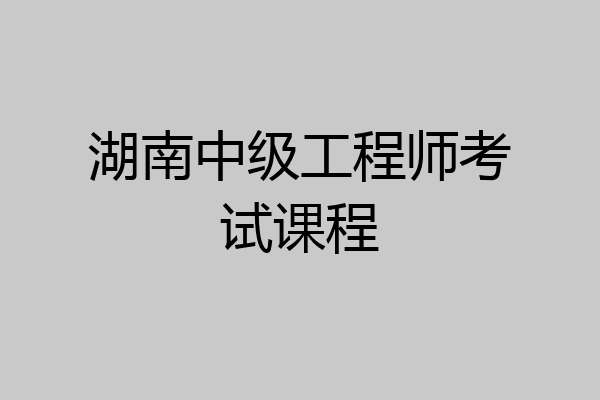 湖南中级工程师考试课程