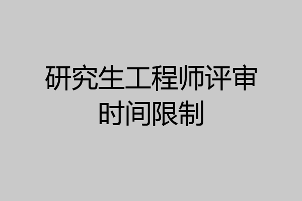 研究生工程师评审时间限制