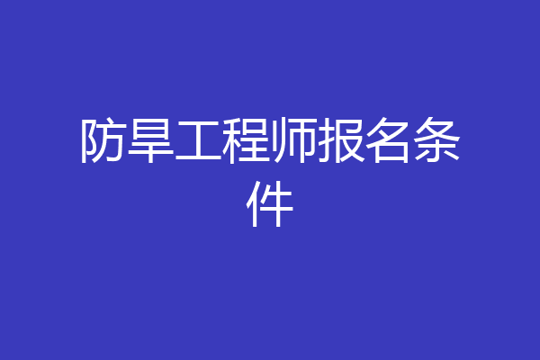 防旱工程师报名条件