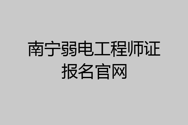 南宁弱电工程师证报名官网