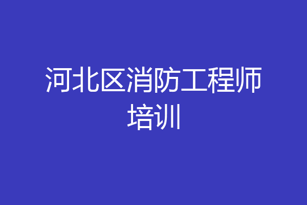 河北区消防工程师培训