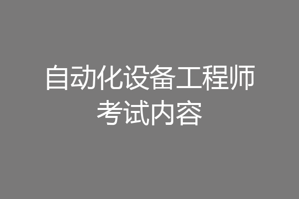 自动化设备工程师考试内容