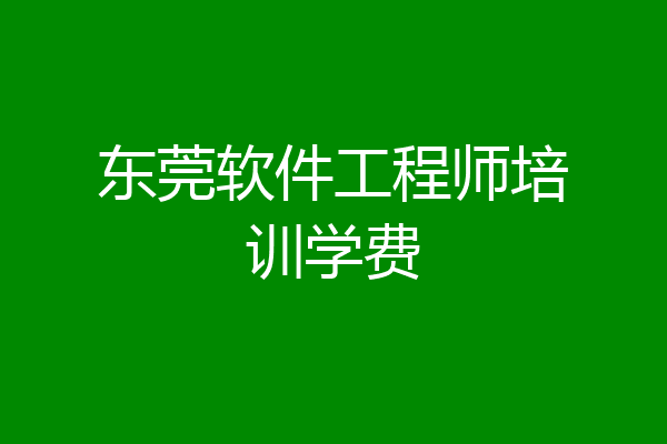 东莞软件工程师培训学费
