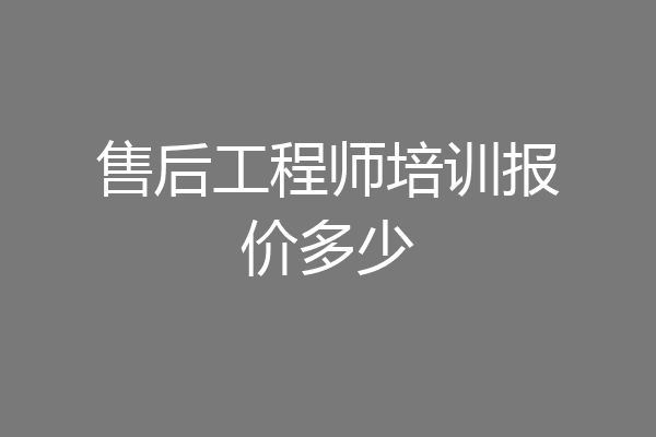 售后工程师培训报价多少
