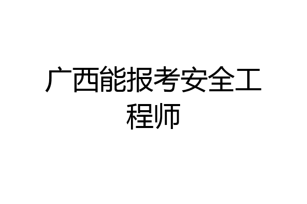 广西能报考安全工程师