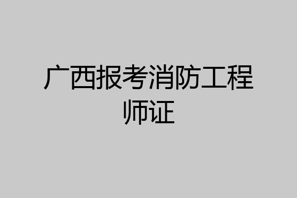 广西报考消防工程师证