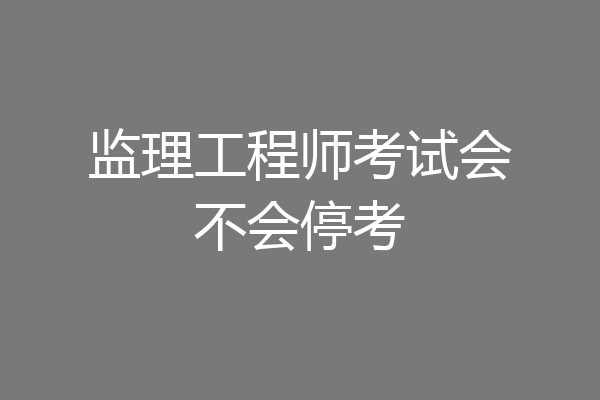 监理工程师考试会不会停考