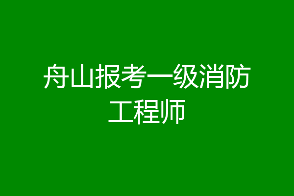 舟山报考一级消防工程师