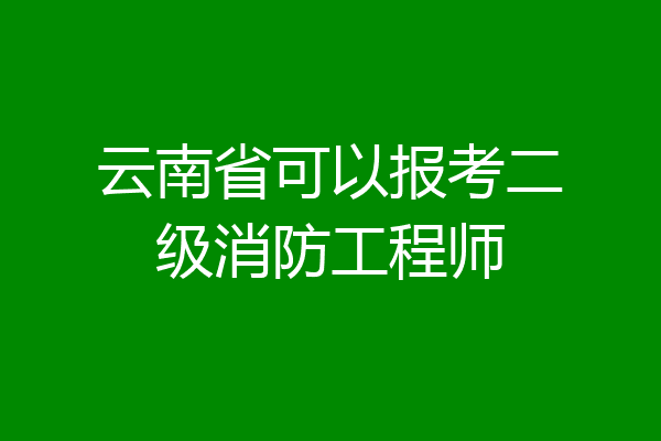 云南省可以报考二级消防工程师