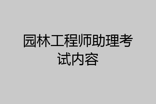 园林工程师助理考试内容