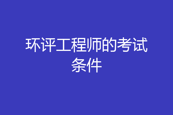环评工程师的考试条件