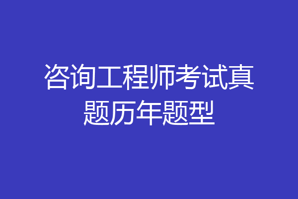 咨询工程师考试真题历年题型