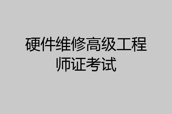 硬件维修高级工程师证考试