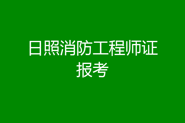 日照消防工程师证报考