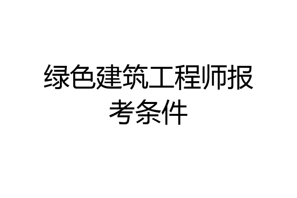 绿色建筑工程师报考条件